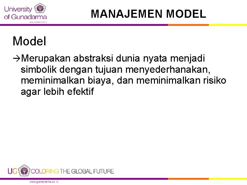 MANAJEMEN MODEL Model Merupakan abstraksi dunia nyata menjadi simbolik dengan tujuan menyederhanakan, meminimalkan biaya,