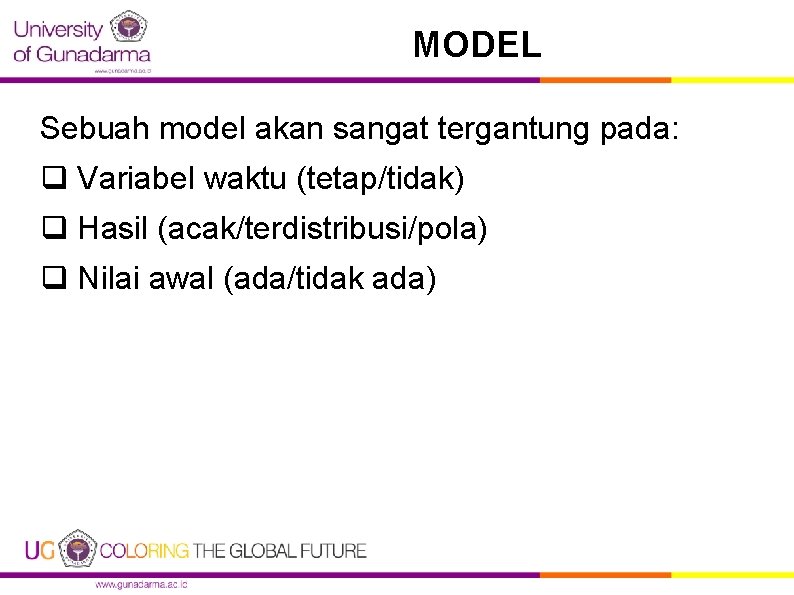 MODEL Sebuah model akan sangat tergantung pada: q Variabel waktu (tetap/tidak) q Hasil (acak/terdistribusi/pola)