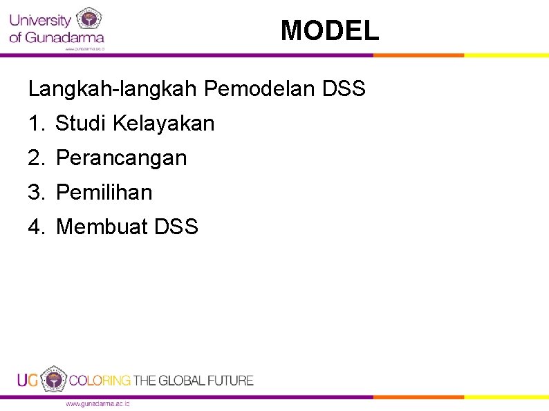 MODEL Langkah-langkah Pemodelan DSS 1. Studi Kelayakan 2. Perancangan 3. Pemilihan 4. Membuat DSS