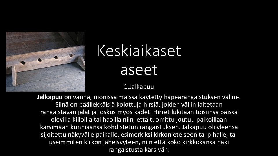 Keskiaikaset aseet 1. Jalkapuu on vanha, monissa maissa käytetty häpeärangaistuksen väline. Siinä on päällekkäisiä