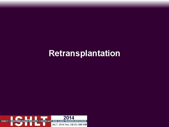 Retransplantation 2014 JHLT. 2014 Oct; 33(10): 985 -995 