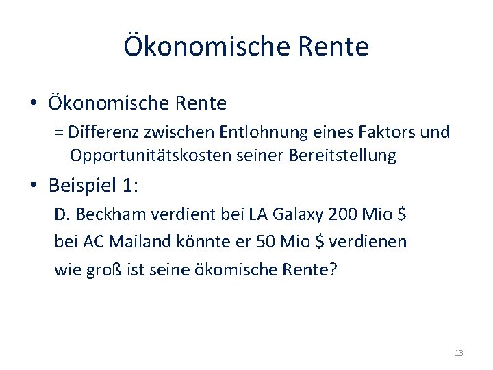 Ökonomische Rente • Ökonomische Rente = Differenz zwischen Entlohnung eines Faktors und Opportunitätskosten seiner