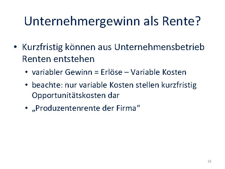 Unternehmergewinn als Rente? • Kurzfristig können aus Unternehmensbetrieb Renten entstehen • variabler Gewinn =