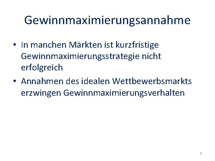 Gewinnmaximierungsannahme • In manchen Märkten ist kurzfristige Gewinnmaximierungsstrategie nicht erfolgreich • Annahmen des idealen