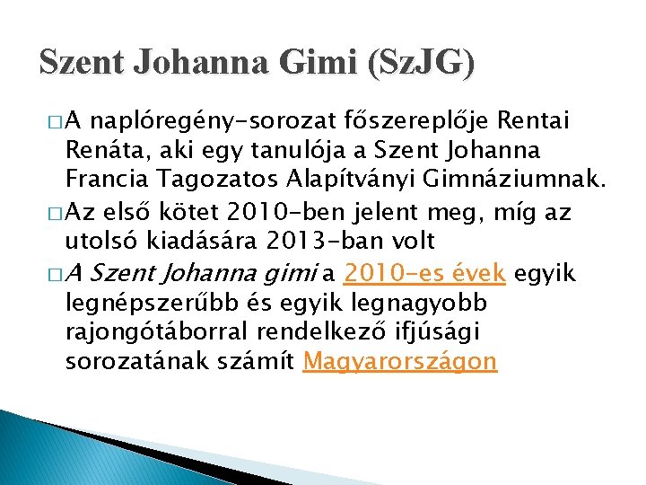 Szent Johanna Gimi (Sz. JG) �A naplóregény-sorozat főszereplője Rentai Renáta, aki egy tanulója a