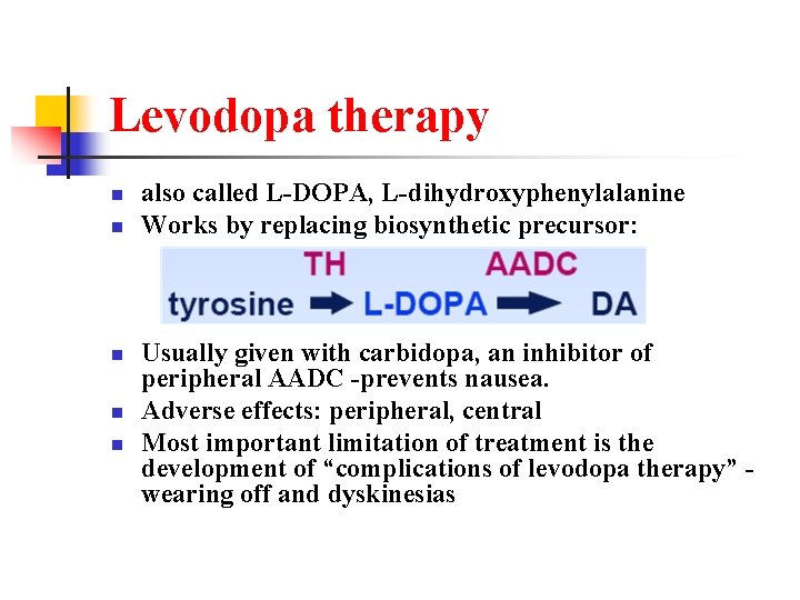 Levodopa therapy n n n also called L-DOPA, L-dihydroxyphenylalanine Works by replacing biosynthetic precursor: