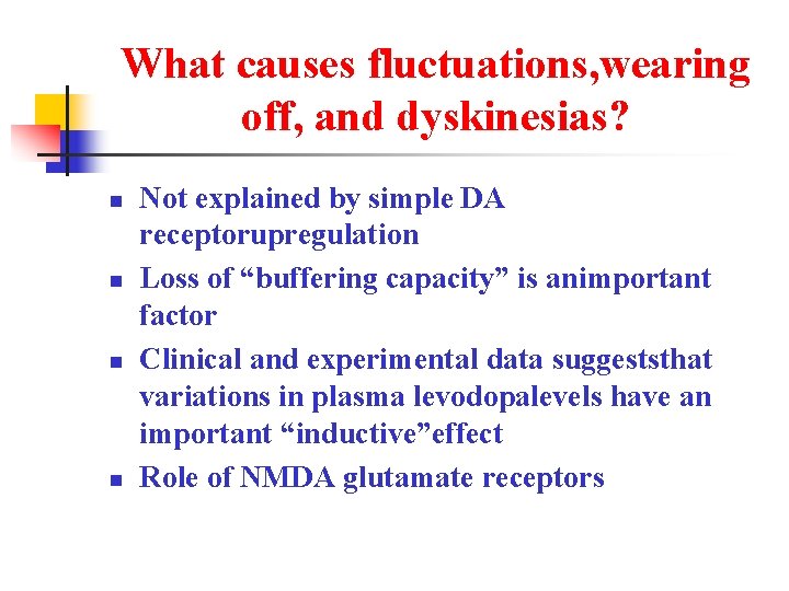 What causes fluctuations, wearing off, and dyskinesias? n n Not explained by simple DA