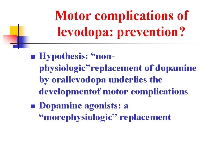Motor complications of levodopa: prevention? n n Hypothesis: “nonphysiologic”replacement of dopamine by orallevodopa underlies