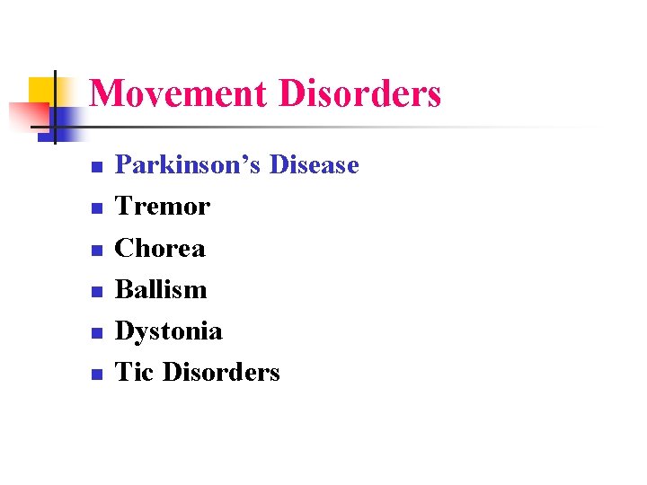 Movement Disorders n n n Parkinson’s Disease Tremor Chorea Ballism Dystonia Tic Disorders 