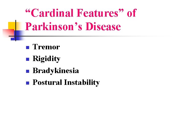 “Cardinal Features” of Parkinson’s Disease n n Tremor Rigidity Bradykinesia Postural Instability 