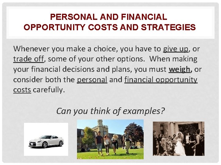 PERSONAL AND FINANCIAL OPPORTUNITY COSTS AND STRATEGIES Whenever you make a choice, you have