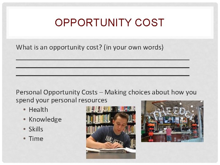 OPPORTUNITY COST What is an opportunity cost? (in your own words) Personal Opportunity Costs