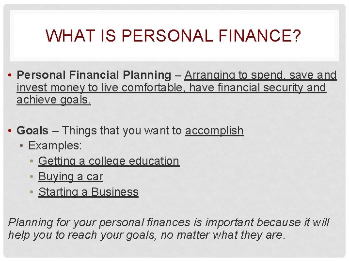 WHAT IS PERSONAL FINANCE? • Personal Financial Planning – Arranging to spend, save and