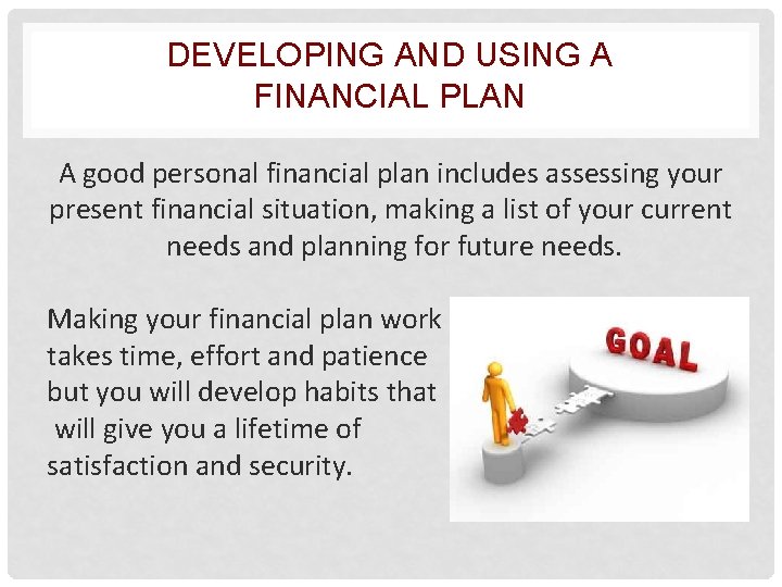 DEVELOPING AND USING A FINANCIAL PLAN A good personal financial plan includes assessing your