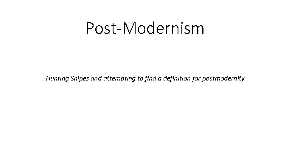 Post-Modernism Hunting Snipes and attempting to find a definition for postmodernity 