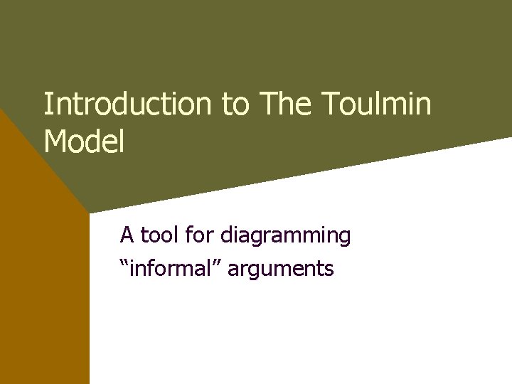 Introduction to The Toulmin Model A tool for diagramming “informal” arguments 