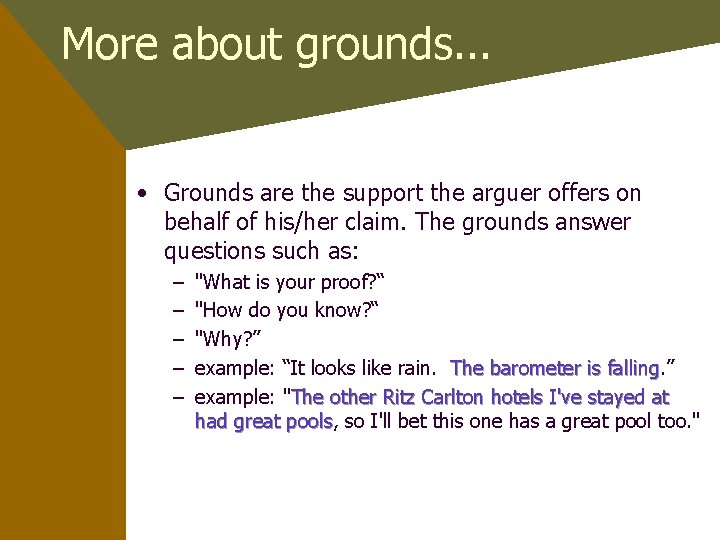 More about grounds. . . • Grounds are the support the arguer offers on
