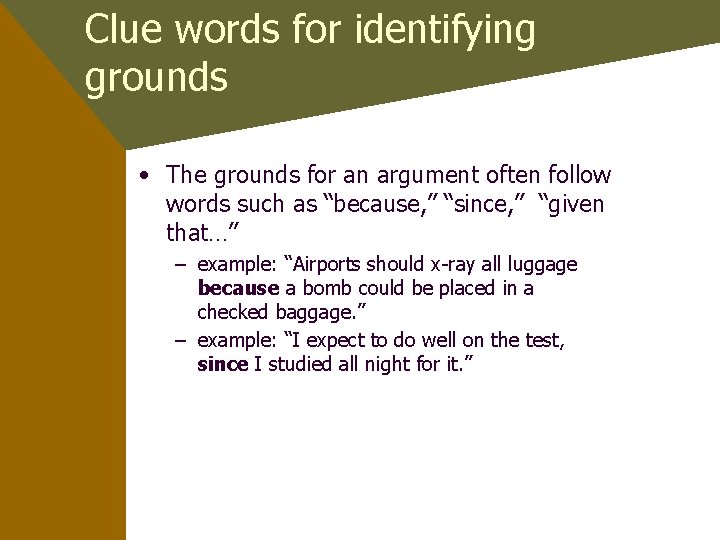 Clue words for identifying grounds • The grounds for an argument often follow words
