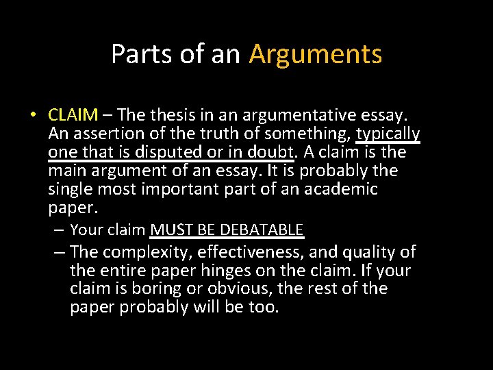 Parts of an Arguments • CLAIM – The thesis in an argumentative essay. An