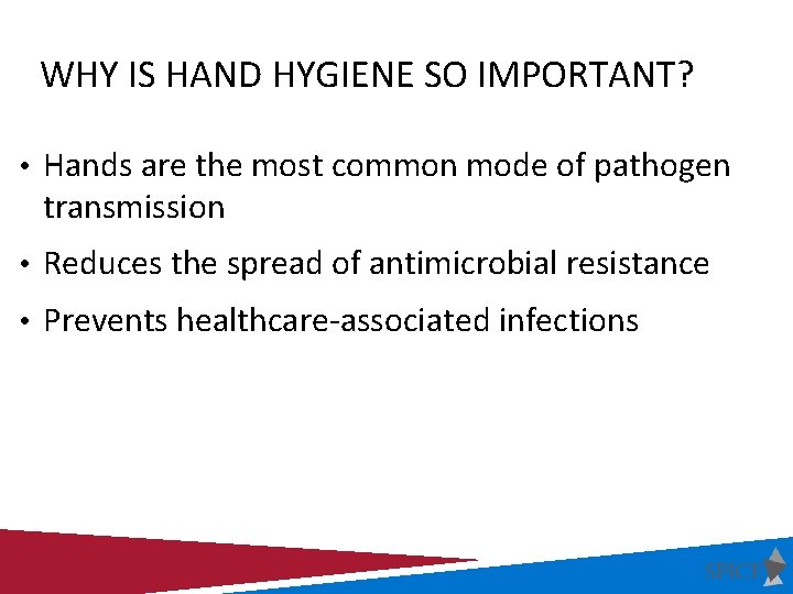 WHY IS HAND HYGIENE SO IMPORTANT? • Hands are the most common mode of