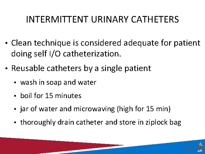 INTERMITTENT URINARY CATHETERS • Clean technique is considered adequate for patient doing self I/O