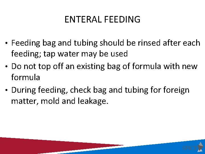 ENTERAL FEEDING • Feeding bag and tubing should be rinsed after each feeding; tap