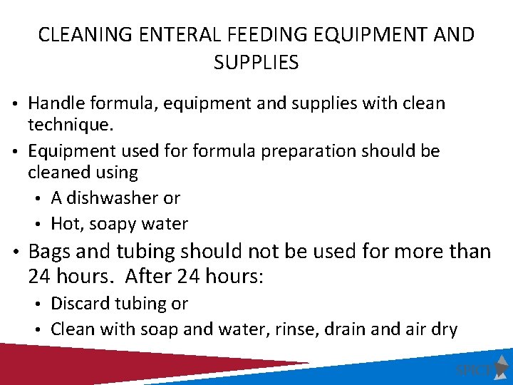 CLEANING ENTERAL FEEDING EQUIPMENT AND SUPPLIES • Handle formula, equipment and supplies with clean