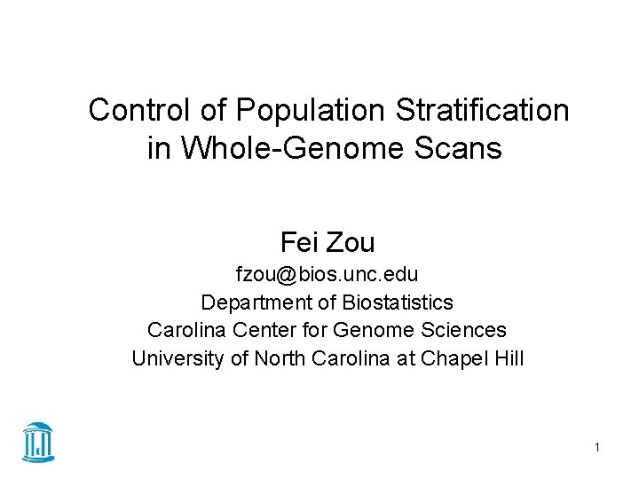 Control of Population Stratification in Whole-Genome Scans Fei Zou fzou@bios. unc. edu Department of