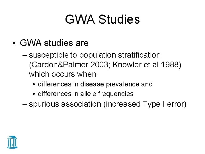 GWA Studies • GWA studies are – susceptible to population stratification (Cardon&Palmer 2003; Knowler