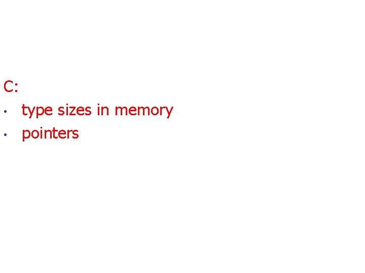 C: • • type sizes in memory pointers 