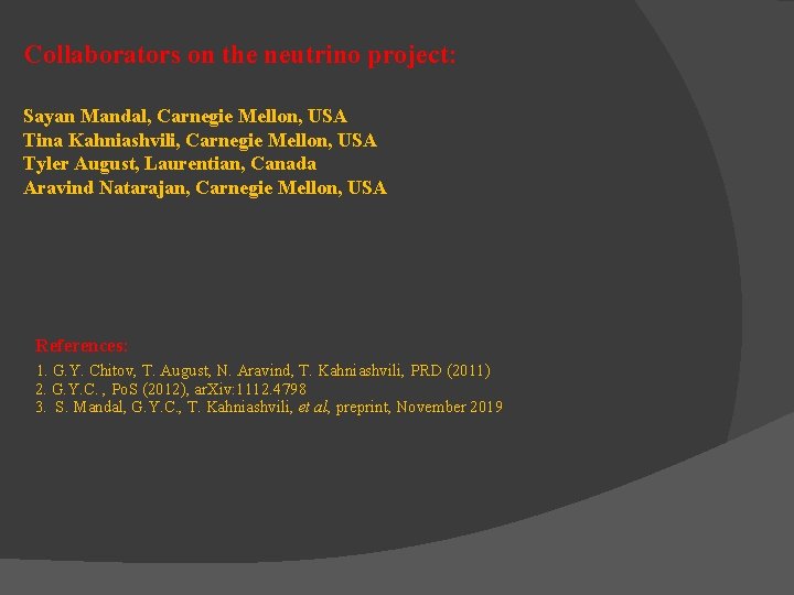 Collaborators on the neutrino project: Sayan Mandal, Carnegie Mellon, USA Tina Kahniashvili, Carnegie Mellon,