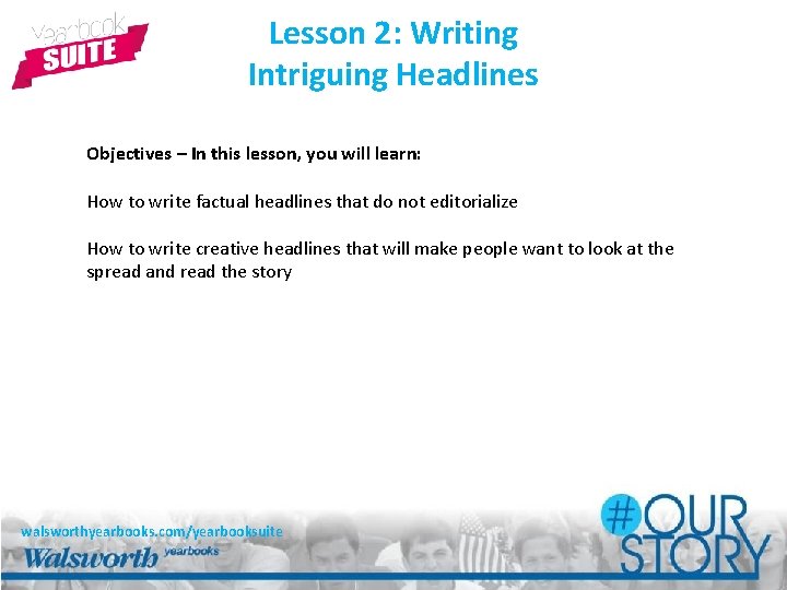 Lesson 2: Writing Intriguing Headlines Objectives – In this lesson, you will learn: How