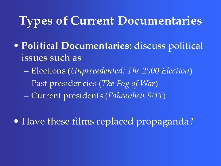 Types of Current Documentaries • Political Documentaries: discuss political issues such as – Elections