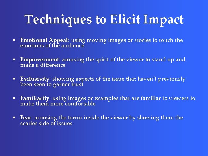 Techniques to Elicit Impact • Emotional Appeal: using moving images or stories to touch