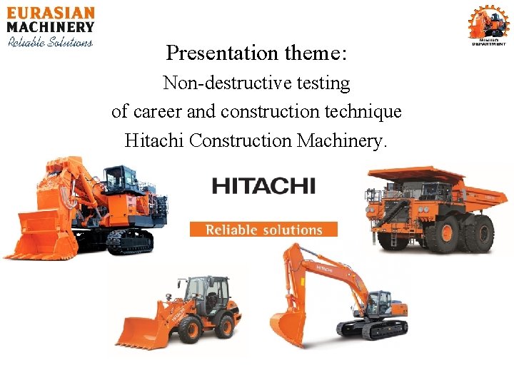 Presentation theme: Non-destructive testing of career and construction technique Hitachi Construction Machinery. 