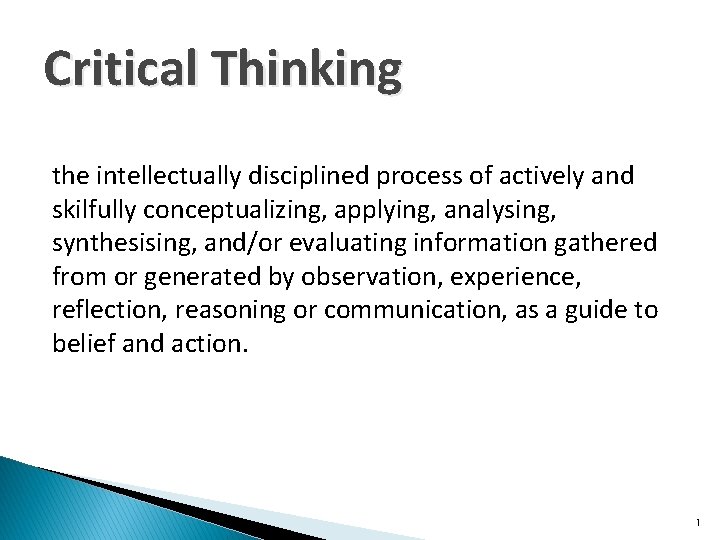 Critical Thinking the intellectually disciplined process of actively and skilfully conceptualizing, applying, analysing, synthesising,