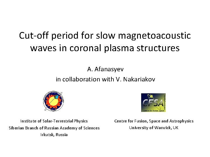 Cut-off period for slow magnetoacoustic waves in coronal plasma structures A. Afanasyev in collaboration