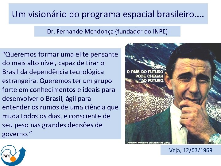 Um visionário do programa espacial brasileiro. . Dr. Fernando Mendonça (fundador do INPE) “Queremos
