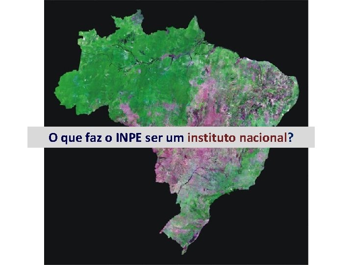 O que faz o INPE ser um instituto nacional? 
