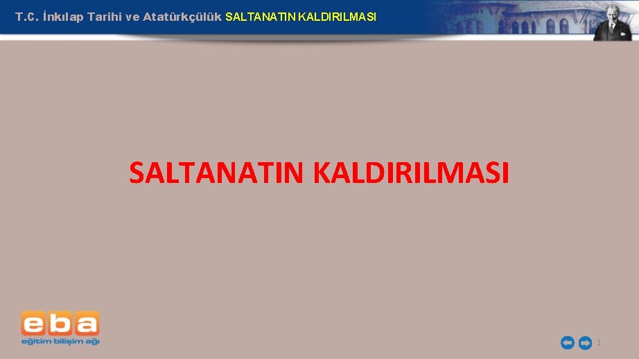 T. C. İnkılap Tarihi ve Atatürkçülük SALTANATIN KALDIRILMASI 1 