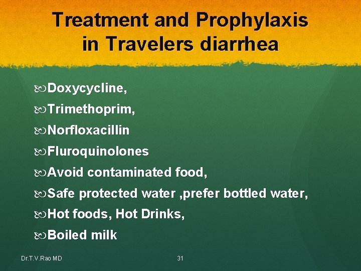 Treatment and Prophylaxis in Travelers diarrhea Doxycycline, Trimethoprim, Norfloxacillin Fluroquinolones Avoid contaminated food, Safe Treatment and Prophylaxis in Travelers diarrhea Doxycycline, Trimethoprim, Norfloxacillin Fluroquinolones Avoid contaminated food, Safe