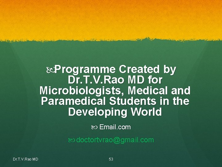 Programme Created by Dr. T. V. Rao MD for Microbiologists, Medical and Paramedical Programme Created by Dr. T. V. Rao MD for Microbiologists, Medical and Paramedical