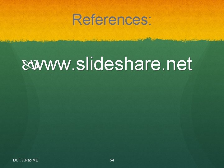 References: www. slideshare. net Dr. T. V. Rao MD 54 References: www. slideshare. net Dr. T. V. Rao MD 54