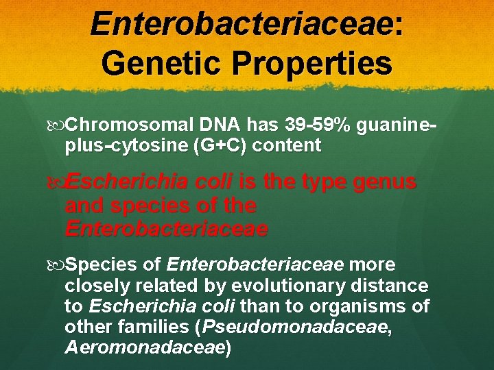 Enterobacteriaceae: Genetic Properties Chromosomal DNA has 39 -59% guanineplus-cytosine (G+C) content Escherichia coli is Enterobacteriaceae: Genetic Properties Chromosomal DNA has 39 -59% guanineplus-cytosine (G+C) content Escherichia coli is