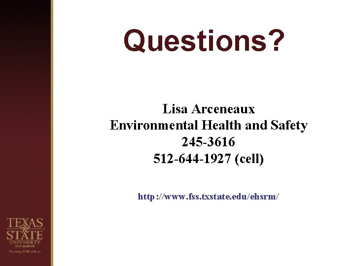 Questions? Lisa Arceneaux Environmental Health and Safety 245 -3616 512 -644 -1927 (cell) http: