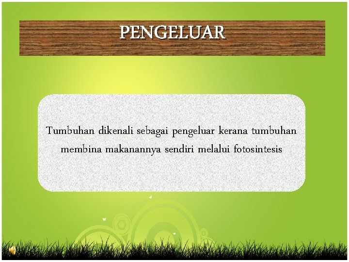 PENGELUAR Tumbuhan dikenali sebagai pengeluar kerana tumbuhan membina makanannya sendiri melalui fotosintesis >> 0