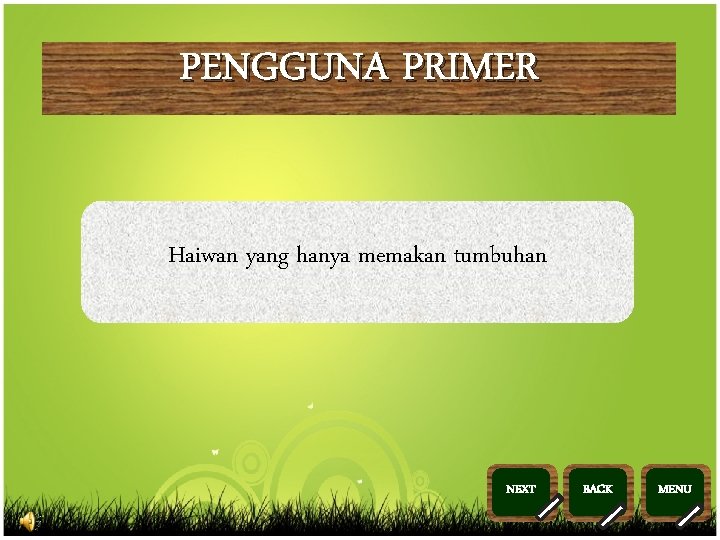 PENGGUNA PRIMER Haiwan yang hanya memakan tumbuhan NEXT >> 0 >> 1 >> 2