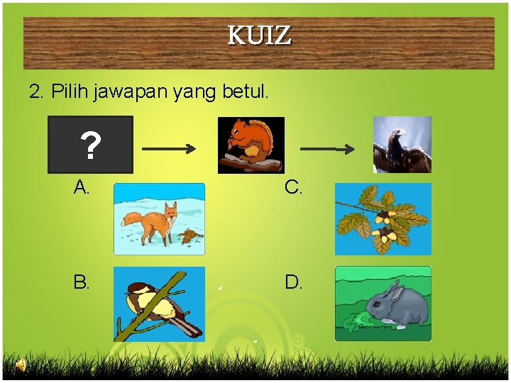 KUIZ 2. Pilih jawapan yang betul. ? >> 0 A. C. B. D. >>