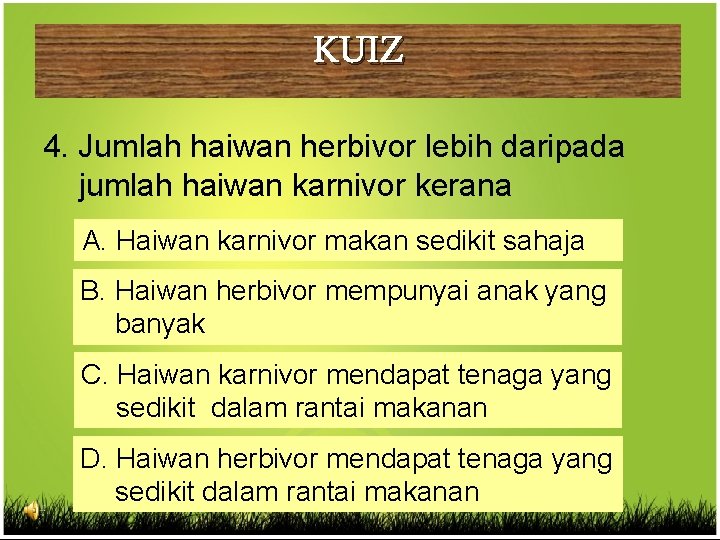 KUIZ 4. Jumlah haiwan herbivor lebih daripada jumlah haiwan karnivor kerana A. Haiwan karnivor