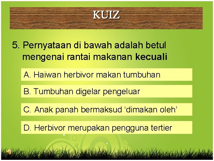 KUIZ 5. Pernyataan di bawah adalah betul mengenai rantai makanan kecuali A. Haiwan herbivor